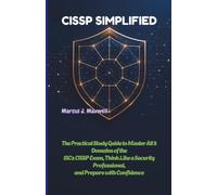 CISSP SIMPLIFIED: The Practical Study Guide to Master All 8 Domains of the ISC2 CISSP Exam, Think Like a Security Professional, and Prepare with Confidence