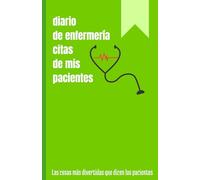 Citas de pacientes - Divertido diario de enfermería: Un divertido cuaderno para recopilar frases, memorias, recuerdos e historias de tus pacientes, ... enfermeras, médicos, auxiliares, 120 páginas