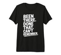 Citazione Divertente Been There Done That Can't Remember Maglietta Premium