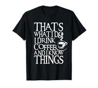Citazione Divertente I Drink Coffee & I Know Things Maglietta