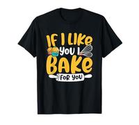 Citazione Divertente If I Like You I Bake for You Maglietta