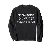 Citazione divertente "I'm Confused. Oh, Wait, Maybe I'm Not" Felpa