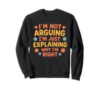 Citazione Divertente I'm Not Arguing Just Explaining Why I'm Right Felpa