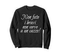 Citazione Divertente, Non Fate i bravi... Serve a Un Cazzo! Felpa
