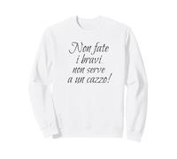 Citazione Divertente, Non Fate i bravi... Serve a Un Cazzo! Felpa