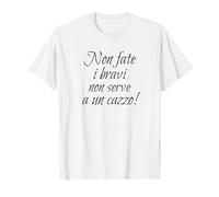 Citazione Divertente, Non Fate i bravi... Serve a Un Cazzo! Maglietta