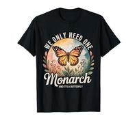 Citazione divertente "We Only Need One Monarch and It's A Butterfly" Maglietta