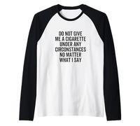 Citazione Do Not Give Me A Cigarette Under Any Circumstances Maglia con Maniche Raglan