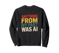 Citazione Grafica sarcastica Anything from My Past Was AI Funny Felpa