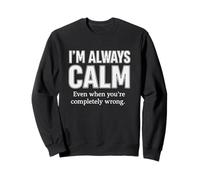 Citazione I'm Always Calm Even When You're Completely Wrong Felpa