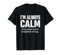 Citazione I'm Always Calm Even When You're Completely Wrong Maglietta