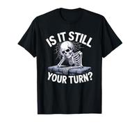Citazione in Attesa di Scheletro Divertente Is It Still Your Turn Maglietta