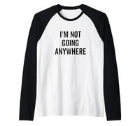 Citazione Motivazionale Divertente I'm Not Going Anywhere Maglia con Maniche Raglan