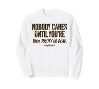 Citazione Nobody Cares Until Youre Rich Pretty Or Dead Felpa