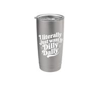 Citazione sarcastica dicendo che voglio letteralmente solo Dilly Dally Bicchiere termico in acciaio inox doppia parete