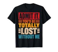Citazione sarcastica Divertente Admit It Lost Without Me Maglietta