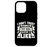Citazione sulla lealtà del cane - Non mi fido delle persone che il mio cane odia Custodia per iPhone 12 Pro Max