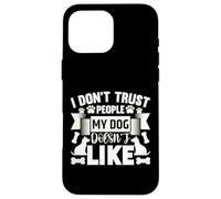 Citazione sulla lealtà del cane - Non mi fido delle persone che il mio cane odia Custodia per iPhone 16 Pro Max