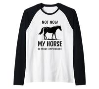 Citazione umoristica Horse Not Now My Horse Is More Importante Divertente Maglia con Maniche Raglan