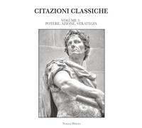 CITAZIONI CLASSICHE: Raccolta di aforismi, riflessioni e pensieri dei grandi autori del passato e contemporanei. VOLUME III: POTERE, AZIONE, STRATEGIA