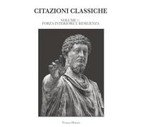 CITAZIONI CLASSICHE: Raccolta di aforismi, riflessioni e pensieri dei grandi autori del passato e contemporanei. VOLUME 1: FORZA INTERIORE E RESILIENZA