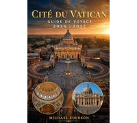CITÉ DU VATICAN GUIDE DE VOYAGE 2026 2027: Guide complet du visiteur de la basilique SaintPierre, des musées du Vatican, de la chapelle Sixtine, de ... et visites touristiques pour Rome, Italie