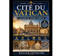 Cité du Vatican : Le guide de voyage complet: Le guide ultime pour une première visite à la basilique Saint-Pierre, à la chapelle Sixtine, aux musées ... à la place Saint-Pierre, à la colonnade