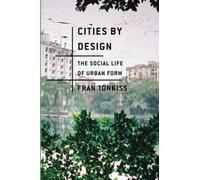 Cities by Design: The Social Life of Urban Form by Tonkiss, Fran