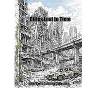 Cities Lost to Time: Post-Apocalyptic Urban Ruins and Forgotten Civilizations - Extremely Detailed Coloring Book