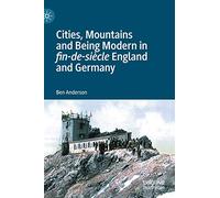 Cities, Mountains and Being Modern in Fin-de-Siècle England and Germany
