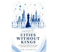 Cities Without Kings: What the Indus Valley Teaches Us About Leadership, Institutions, and Risk