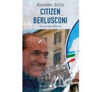 Citizen Berlusconi. Il cavalier miracolo. La vita, le imprese, la politica...