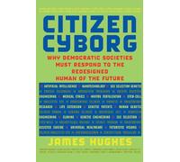Citizen Cyborg: Why Democratic Societies Must Respond To The Redesigned Human Of The Future