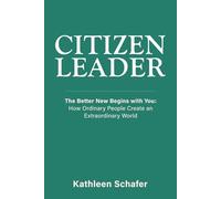 Citizen Leader: The Better New Begins with You: How Ordinary People Create an Extraordinary World: 1