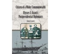 Citizen of a Wider Commonwealth: Ulysses S. Grant's Postpresidential Diplomacy