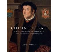 Citizen Portrait: Portrait Painting and the Urban Elite of Tudor and Jacobean England and Wales
