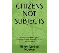 CITIZENS NOT SUBJECTS: A Plain Guide to Rights, Responsibilities, and Democratic Life in Nigeria
