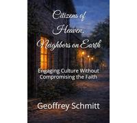 Citizens of Heaven, Neighbors on Earth: Engaging Culture Without Compromising the Faith
