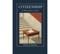 Citizenship: A Manual for Voters: A Classic Guide to Civic Responsibility, Democratic Participation, and Informed Voting