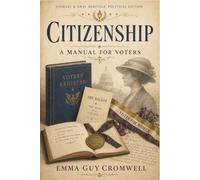 CITIZENSHIP A MANUAL for VOTERS: A Historic Guide to Voting and Civic Duty
