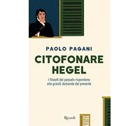 Citofonare Hegel. I Filosofi Del Passato Rispondono Alle Grandi Domande Del Pres