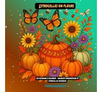 Citrouilles en fleurs: Un automne à colorier - bouquets enchanteurs et citrouilles magiques