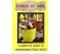 Citrus at Home: A Complete Guide to Homegrown Citrus Trees