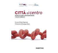 Città al centro. Semplificare e spendere bene i soldi pubblici