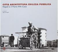 Città architettura edilizia pubblica. Napoli e il piano INA-Casa