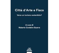 Città d'arte e fisco. Verso un turismo sostenibile? - Cordeiro Guerra Roberto