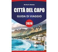 CITTÀ DEL CAPO GUIDA DI VIAGGIO 2026: Escursioni sulla Table Mountain, spiagge, strade costiere, cucina locale, punti di riferimento culturali e ... esplorare il Capo Occidentale del Sudafrica