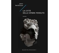 CITTÀ DELLE OMBRE PERDUTE (LA) - Bevilacqua Piero - 2022 - Castelvecchi