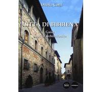 Città di Bibbiena. Guida storico architettonica. Ediz. illustrata