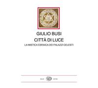 Città di luce. La mistica ebraica dei palazzi celesti - Busi Giulio